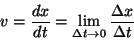 \begin{displaymath}v = {dx\over dt} = \lim_{\Delta t\to 0} {\Delta x\over \Delta t}\end{displaymath}