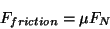 \begin{displaymath}F_{friction} = \mu F_N\end{displaymath}