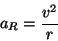 \begin{displaymath}a_R = {v^2\over r}\end{displaymath}