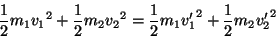\begin{displaymath}{1\over 2} m_1\vec {v_1}^2 + {1\over 2} m_2\vec {v_2}^2 = {1\over 2} m_1\vec {v'_1}^2 + {1\over 2} m_2\vec {v'_2}^2 \end{displaymath}