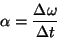 \begin{displaymath}\alpha = {\Delta\omega\over\Delta t}\end{displaymath}