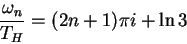\begin{displaymath}
\frac{\omega_n}{T_H} = (2n+1)\pi i + \ln 3 \end{displaymath}
