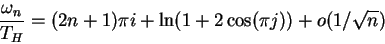 \begin{displaymath}
\frac{\omega_n}{T_H} = (2n+1)\pi i + \ln (1+2\cos(\pi j) ) + o(1/\sqrt n) \end{displaymath}