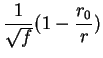 $\displaystyle \frac{1}{\sqrt{f}}(1-\frac{r_0}{r})$
