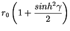 $\displaystyle r_0 \left( 1+\frac{sinh^2 \gamma}{2}\right)$