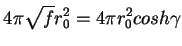 $\displaystyle 4\pi\sqrt{f}r_0 ^2 = 4\pi r_0 ^2 cosh\gamma$