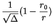 $\displaystyle \frac{1}{\sqrt{\Delta}}(1-\frac{r_0}{r})$