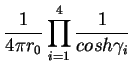 $\displaystyle \frac{1}{4\pi r_0} \prod _{i=1}^4 \frac{1}{cosh \gamma _i}$