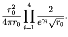 $\displaystyle \frac{r_0 ^2}{4\pi r_0}\prod _{i=1}^4 \frac{2}{e^{\gamma _i}\sqrt{r_0}}.$