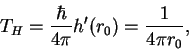 \begin{displaymath}T_H = \frac{\hbar}{4\pi}h'(r_0 ) = \frac{1}{4\pi r_0},
\end{displaymath}
